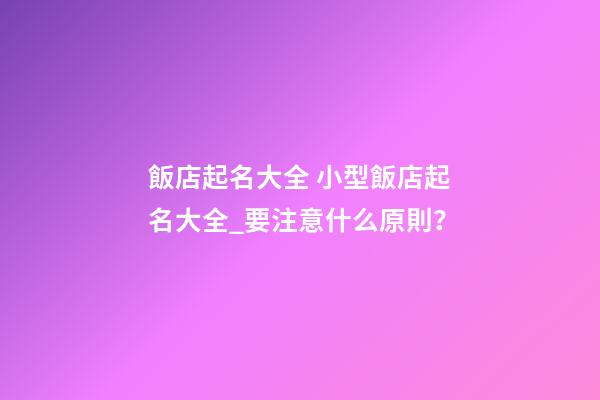 飯店起名大全 小型飯店起名大全_要注意什么原則？-第1張-店鋪起名-玄機派